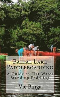 bokomslag Baikal Lake Paddleboarding: A Guide to Flat Water Stand up Paddling