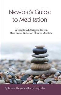 bokomslag Newbies Guide to Meditation: A Simplified, Stripped Down, Bare Bones Guide on How to Meditate