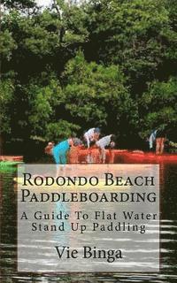 bokomslag Rodondo Beach Paddleboarding: A Guide To Flat Water Stand Up Paddling