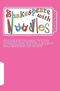 bokomslag Shakespeare with Noodles: King Lear's Backside script