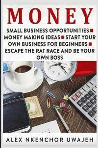 bokomslag Money: Small Business Opportunities - Money Making Ideas - Start Your Own Business for Beginners - Escape the Rat Race and Be Your Own Boss