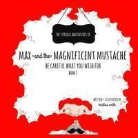 bokomslag Max And The Magnificent Mustache: Be Careful What You Wish For