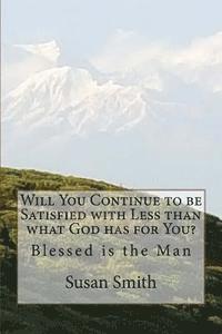 bokomslag Will You Continue to be Satisfied with Less than what God has for You?: Blessed is the Man