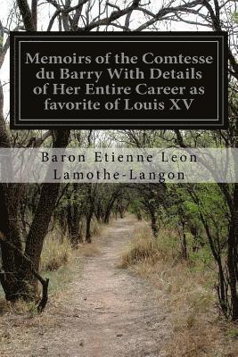 Memoirs of the Comtesse du Barry With Details of Her Entire Career as favorite of Louis XV: Volume I 1