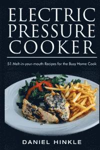 bokomslag Electric Pressure Cooker: 51 Melt-in-Your-Mouth Recipes For The Busy Home Cook