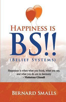 HAPPINESS is B.S.!!: (Belief Systems) 1