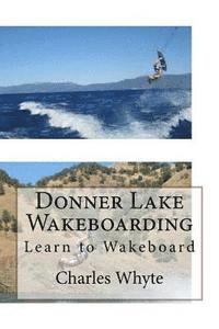Charles Whyte - Donner Lake Wakeboarding: Learn to Wakeboard, Häftad