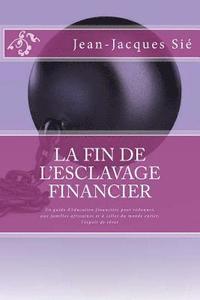 bokomslag La fin de l'esclavage financier: Un guide d'éducation financière pour redonner, aux familles africaines et à celles du monde entier, l'espoir de rêver