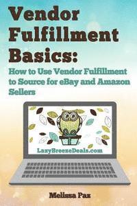 bokomslag Vendor Fulfillment Basics: How to Use Vendor Fulfillment to Source for eBay and Amazon Sellers