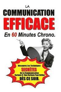 bokomslag La Communication Efficace En 60 Minutes Chrono: Découvrez Les Techniques Secrètes De La Communication Verbale Et Non Verbale Pour Briller Dès Ce Soir.