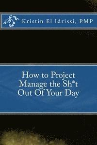 bokomslag How to Project Manage the Sh*t Out Of Your Day