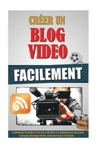 bokomslag Créer Un Blog Video Facilement: La Méthode Complète Pour Créer Un Vlog Pro (Equipement, Discours, Tournage, Montage Video, Diffusion) Sans Se Ruiner.