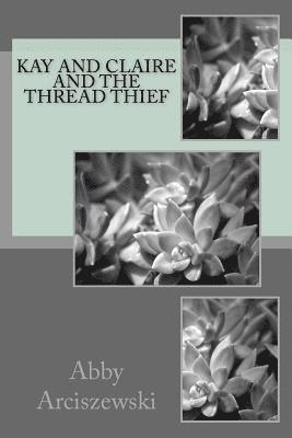 Abby Arciszewski - Kay and Claire and the Thread Thief, Häftad