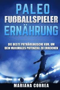 bokomslag PALAOLITHISCHE FUSBALLSPIELER Ernahrung: DIE BESTE PATHAOLOGISCHE KUR, UM DEIN MAXIMALES POTENZIAL Zu ERREICHEN