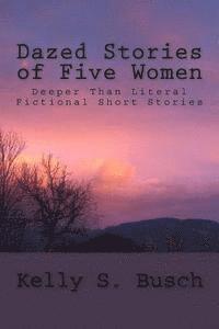 bokomslag Dazed Stories of Five Women: Deeper Than Literal Fictional Short Stories