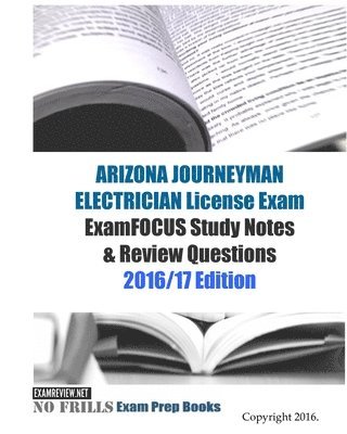 bokomslag ARIZONA JOURNEYMAN ELECTRICIAN License Exam ExamFOCUS Study Notes & Review Questions 2016/17 Edition