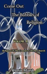 bokomslag Come Out The Bubbles Of Religion: Religion vs The Conclaves Of The Church