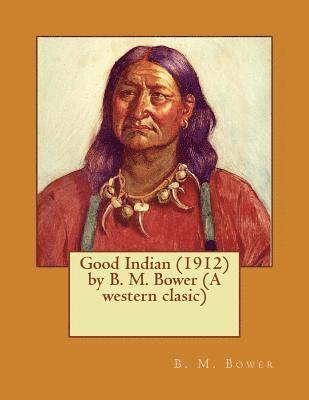 Good Indian (1912) by B. M. Bower (A western clasic) 1