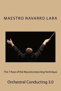 bokomslag The 7 Keys of the NeuroConducting Technique: Orchestral Conducting 3.0