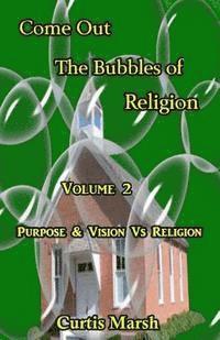 bokomslag Come Out The Bubbles of Religion: Purpose & Vision VS Religion