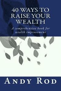 40 Ways to Raise your Wealth: A comprehensive book for wealth improvement 1