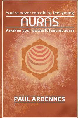 Auras: You're never too old to feel young!: Awaken Your Powerful Secret Auras 1