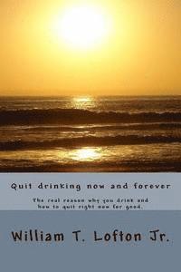 William Thomas Lofton Jr - Quit drinking now and forever: Truly quit drinking right now, Häftad