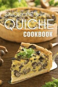 bokomslag The Savory Pie & Quiche Cookbook: The 50 Most Delicious Savory Pie & Quiche Recipes