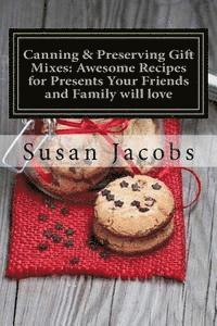 Canning & Preserving Gift Mixes: Awesome Recipes for Presents Your Friends and Family will love