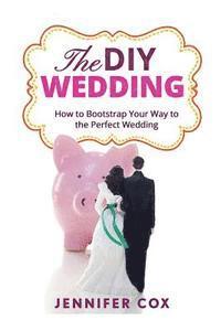 bokomslag The DIY Wedding: How to Bootstrap Your Way to the Perfect Wedding
