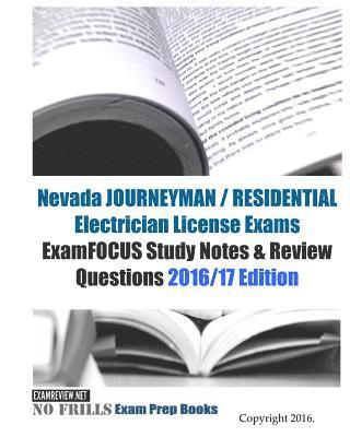 Nevada JOURNEYMAN / RESIDENTIAL Electrician License Exams ExamFOCUS Study Notes & Review Questions 2016/17 Edition 1