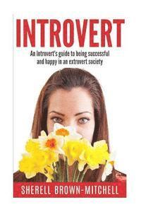 bokomslag Introvert: An Introvert's Guide To Being Successful And Happy In An Extrovert Society
