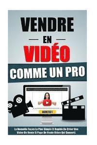 Remy Roulier - Vendre En Video Comme Un Pro: La Nouvelle Façon La Plus Simple Et Rapide De Créer Une Video De Vente Et Page De Vente Video Qui Converti., Häftad