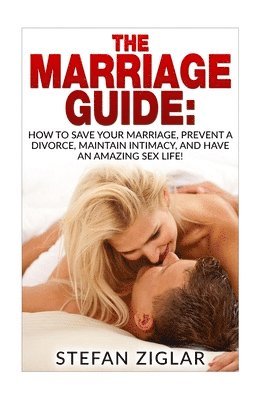 The Marriage Guide: 9 Marriage Ebooks in 1!!! How to Save Your Marriage, Prevent a Divorce, Maintain Intimacy, and Have an Amazing Sex Lif 1