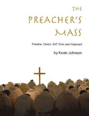 The Preacher's Mass: A Catholic Mass Setting for Presider, Cantor, Choir, Piano and Guitar 1