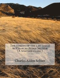 bokomslag The coming of the law (1912) by Charles Alden Seltzer (A western clasic)