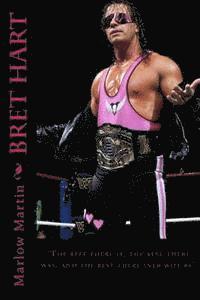 Marlow J. Martin - Bret Hart: The best there is, the best there was, and the best there ever will be, Häftad