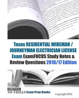 Texas RESIDENTIAL WIREMAN / JOURNEYMAN ELECTRICIAN Exam ExamFOCUS Study Notes & Review Questions 2016/17 Edition 1