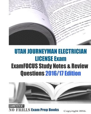 UTAH JOURNEYMAN ELECTRICIAN LICENSE Exam ExamFOCUS Study Notes & Review Questions 2016/17 Edition 1