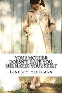 bokomslag Your Mother Doesn't Hate You, She Hates Your Skirt: An Imperfect Daughter's Slanted Musings