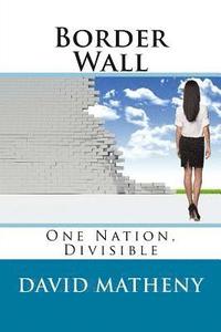 bokomslag Border Wall: One Nation, Divisible