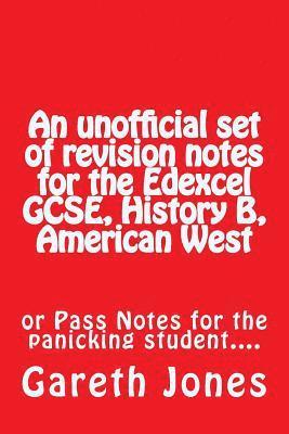 An unofficial set of revision notes for the Edexcel GCSE, History B, American West: or Pass Notes for the panicking student.... 1