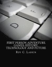 Roy C. Larkin - First Person Adventure Games: History, Technology and Future, Häftad