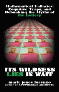 bokomslag Its Wildness Lies in Wait: Mathematical Fallacies, Cognitive Traps, and Debunking the Myths of the Lottery