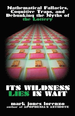Its Wildness Lies in Wait: Mathematical Fallacies, Cognitive Traps, and Debunking the Myths of the Lottery 1