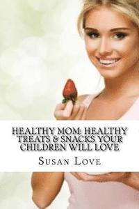 Susan Love - Healthy Mom: Healthy Treats & Snacks Your Children Will Love, Häftad