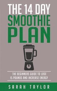 bokomslag Smoothies: The 14 Day Green Smoothie Cleanse Plan - The Beginner's Guide To Losi