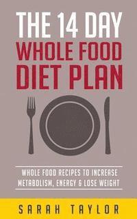 bokomslag Whole Foods: The Complete Whole Food Fix: The 14 Day Diet Plan: Easy To Make Wh