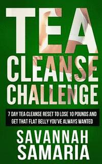 bokomslag Tea Cleanse: Challenge - 7 Day Tea Cleanse Reset To Reset Your Metabolism, Lose