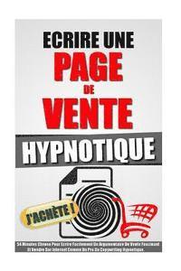 bokomslag Ecrire Une Page De Vente Hypnotique: 54 Minutes Chrono Pour Ecrire Facilement Un Argumentaire De Vente Fascinant Et Vendre Sur Internet Comme Un Pro D